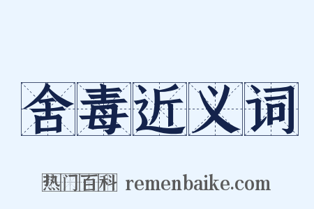 舍毒近义词是什么意思的图片